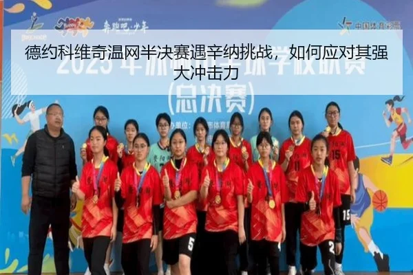 德约科维奇温网半决赛遇辛纳挑战，如何应对其强大冲击力